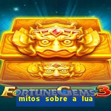 mitos sobre a lua nova mitos sobre a lua minguante